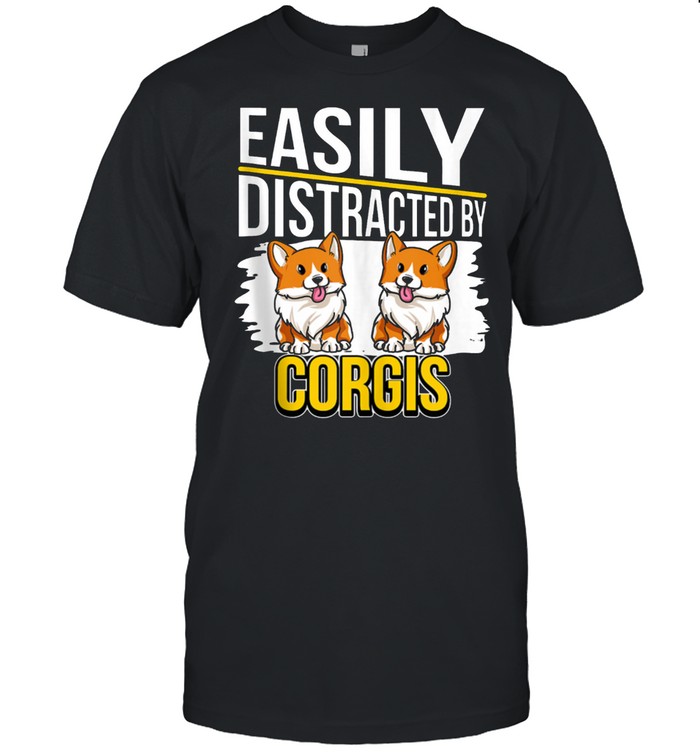 Corgi Quote Easily Distracted By Corgis shirt