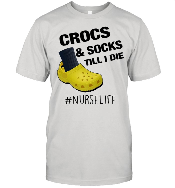 Crocs And Socks Till I Die Nurse Life Shirt