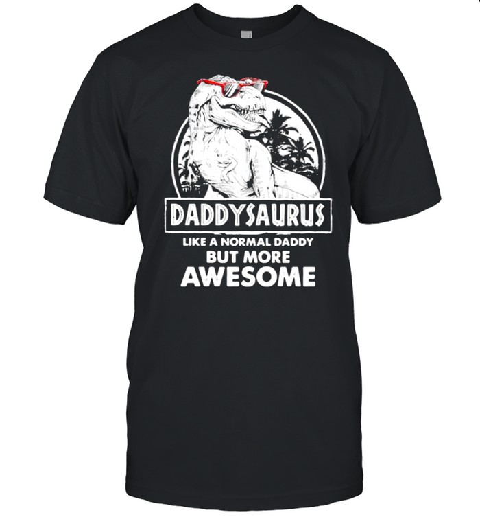 Daddy Saurus Like A Normal Daddy But More Awesome Shirt