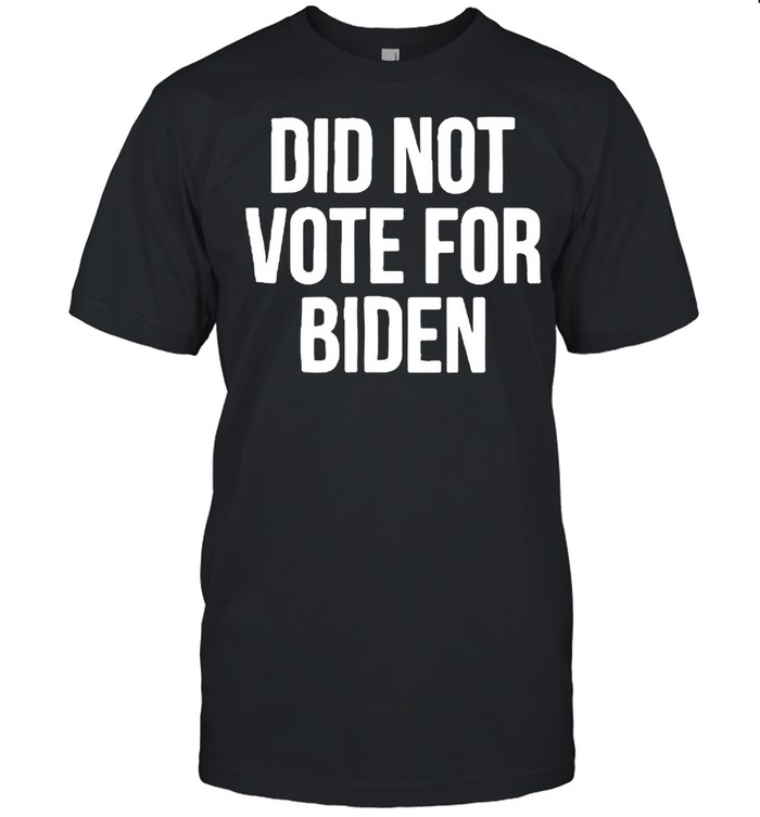 Did not vote for Biden shirt