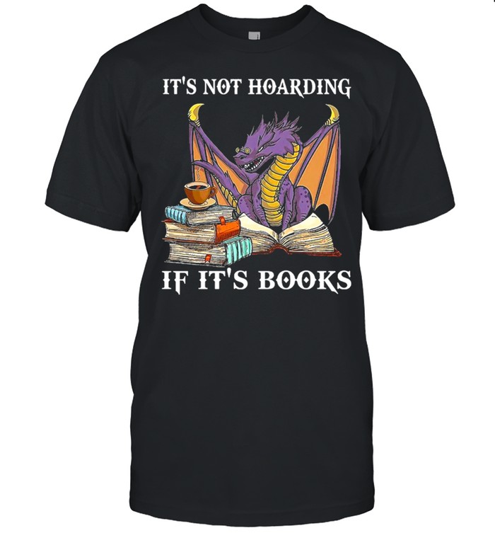 Dragon Its not hoarding if its books shirt
