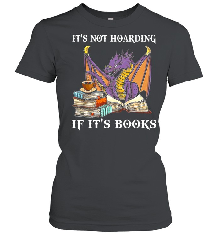 Dragon Its not hoarding if its books shirt Classic Women's T-shirt