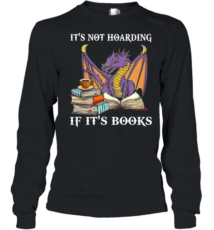 Dragon Its not hoarding if its books shirt Long Sleeved T-shirt