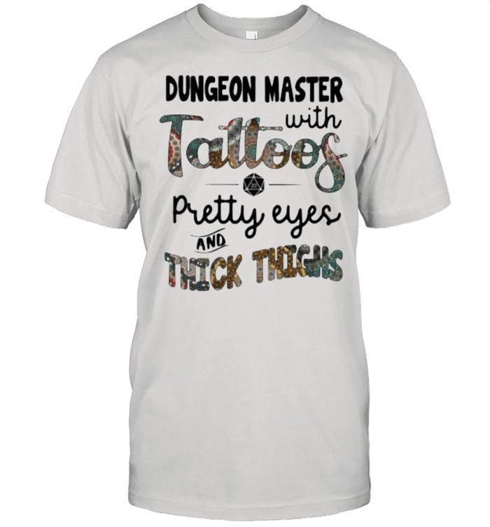 Dungeon Master With Tattoos Pretty Eyes And Thick Things Shirt