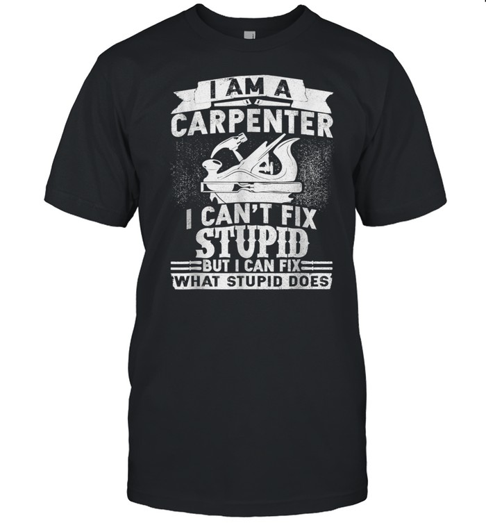 I Can’t Fix StupidFunny Carpenter & Woodworking shirt