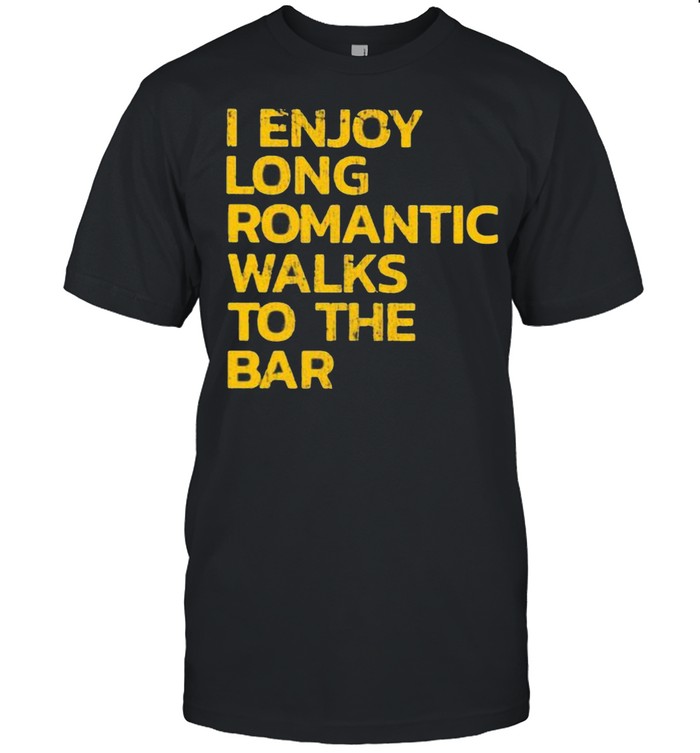 I Enjoy Long Romantic Walks To The Bar Shirt