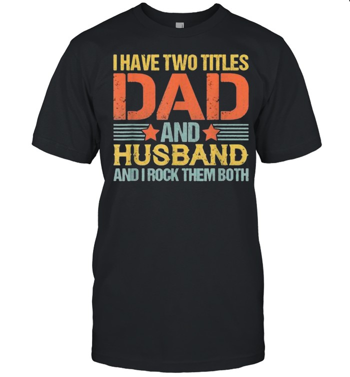 I Have Two Titles Dad And Husband Ans I Rock Them Both Quote Saying Fathers Day Retro Shirt