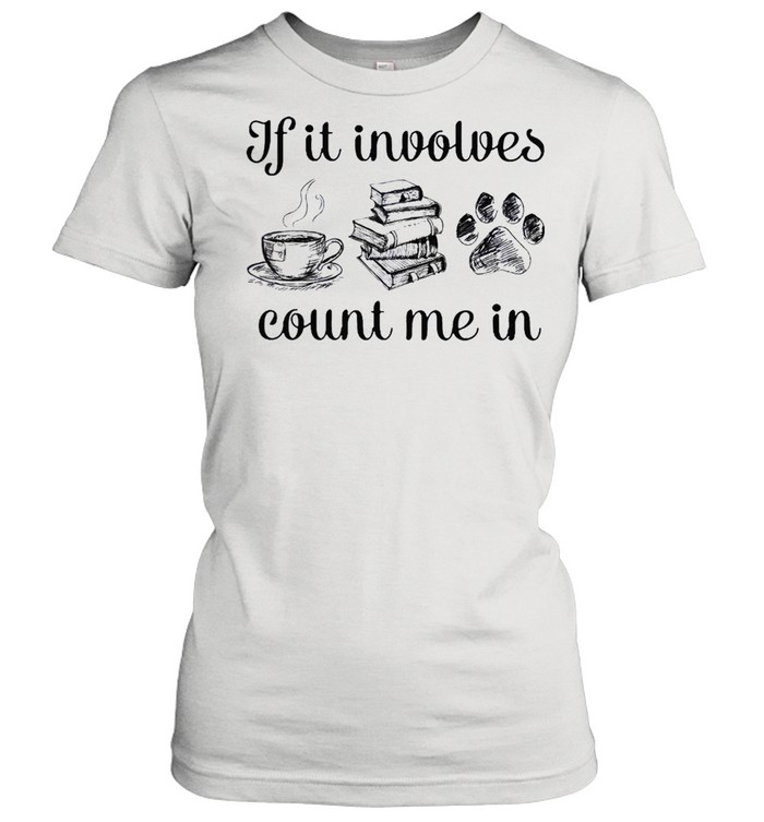If it involves count me in coffee book and paw shirt Classic Women's T-shirt