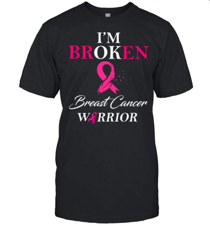 I’m Broken Breast Cancer Warrior Shirt