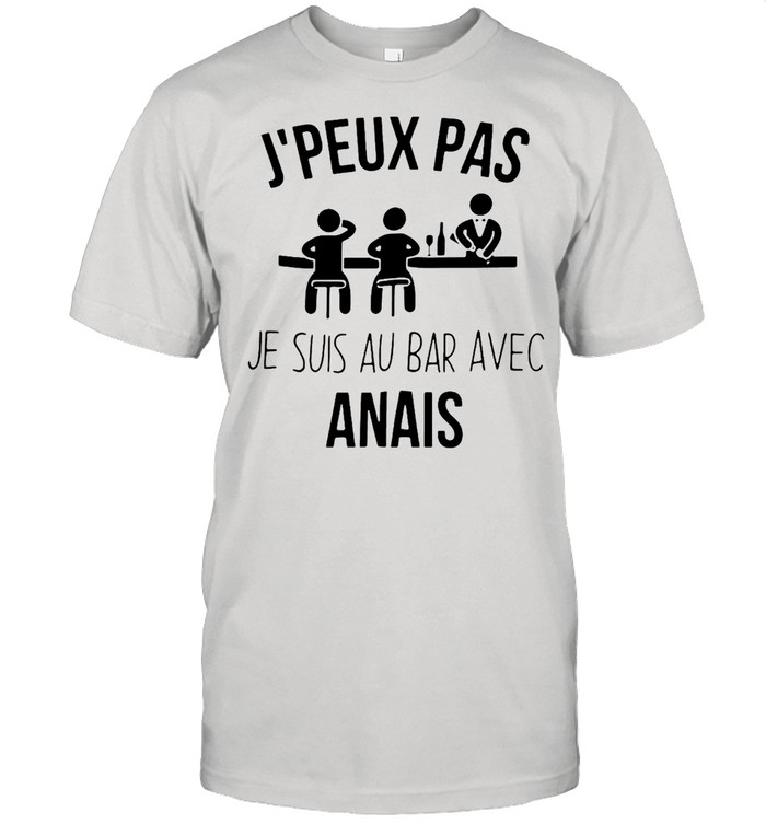 Jpeux Pas Je Suis Au Bar Avec Anais Shirt