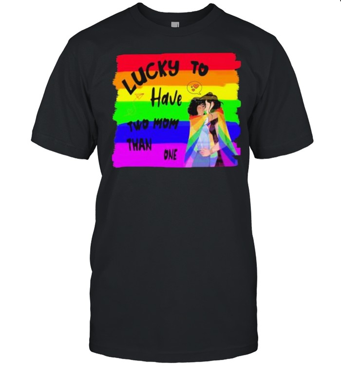 Lucky To Have Two Mom Than One LGBT Shirt