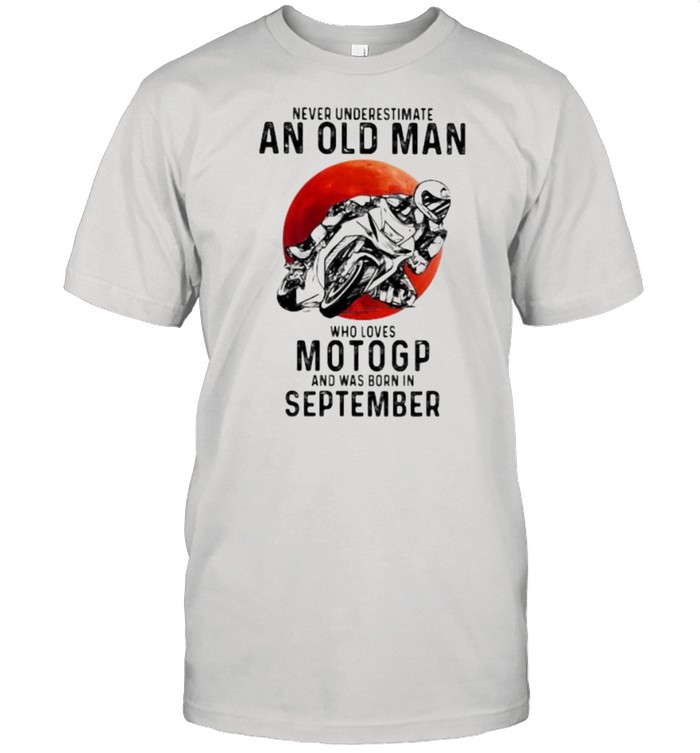 Never Underestimate An Old Man Who Loves Motogp And Was Born In September Blood Moon Shirt
