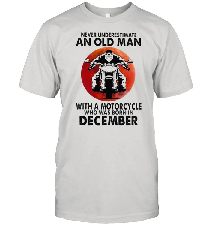 Never Underestimate An Old Man With A Motorcycle Who Was Born In December Blood Moon Shirt