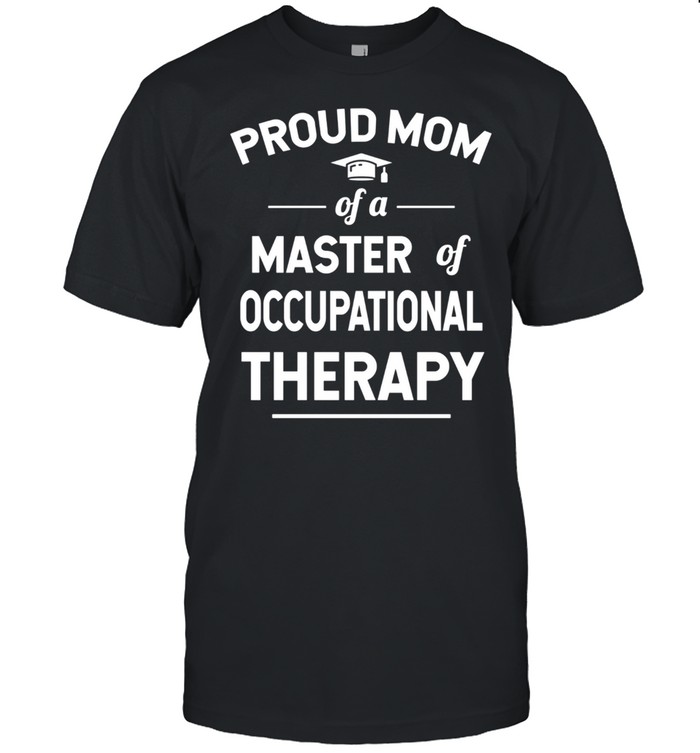 Proud Mom Of A Master Of Occupational Therapy shirt