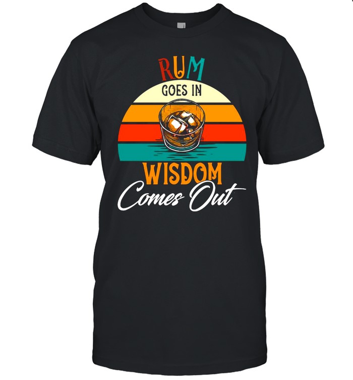 Rum Goes In Wisdom Comes Out Rum Drinking Shirt