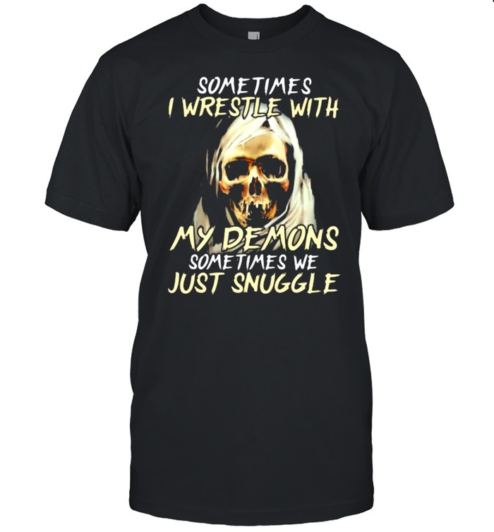 Sometimes I Wrestle With My Demons Sometimes We Just Snuggle Skull Shirt