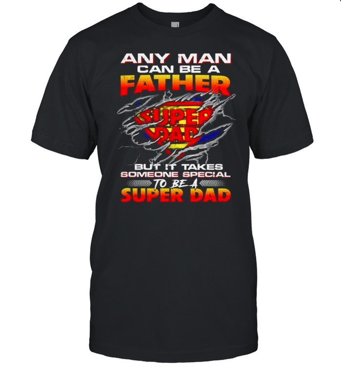 Super Dad Any man can be a father shirt