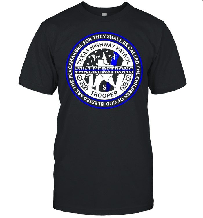 Texas Highway Patrol Trooper Walker Strong Blessed Are The Peacemakers Shirt