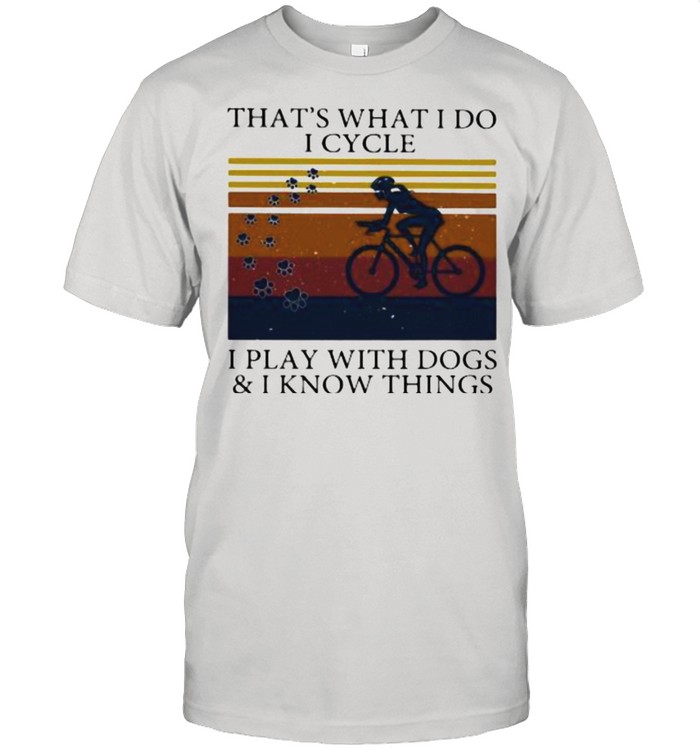 That’s What I Do I Cycle I Play With Dogs And I Know Things Vintage Shirt