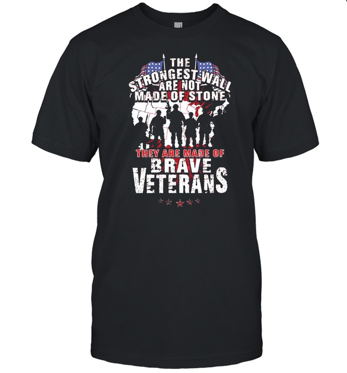 The Strongest Wall Are Not Made Of Stone They Are Made Of Brave Veterans Shirt