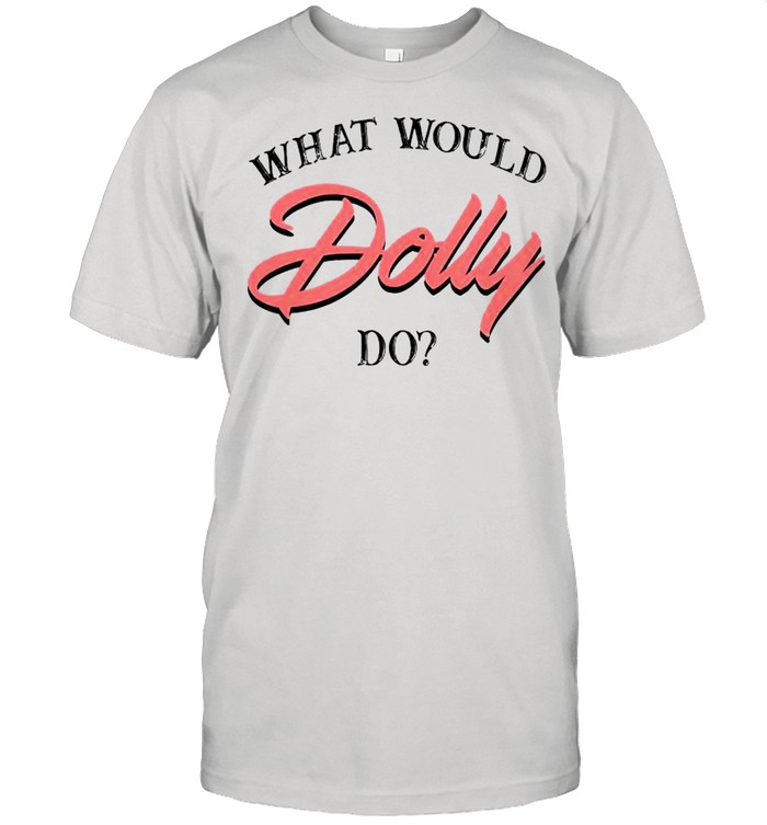 What would dolly do shirt