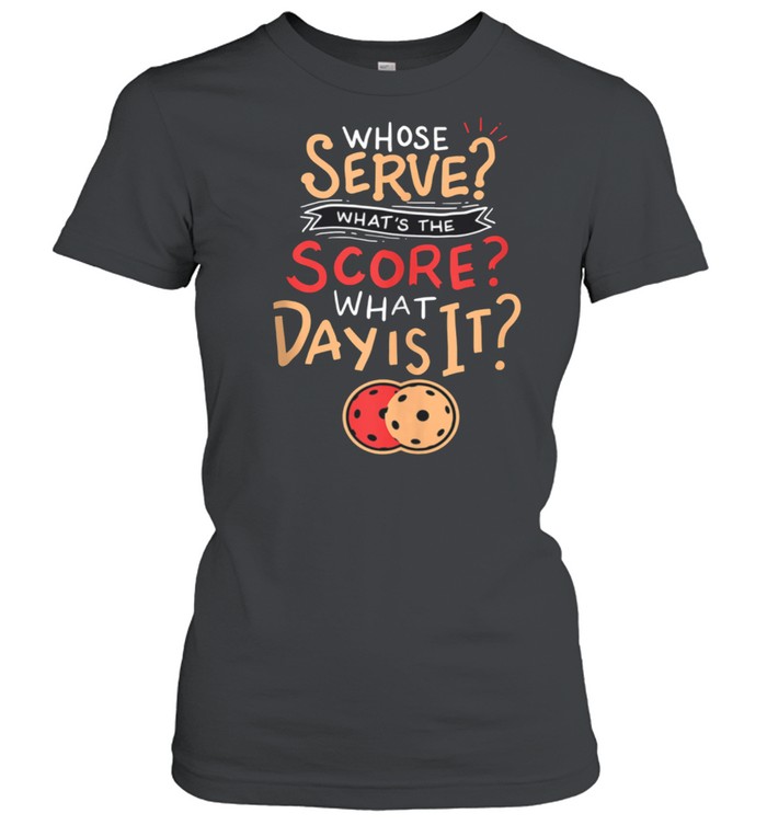 Whose Serve Whats the score What day shirt Classic Women's T-shirt