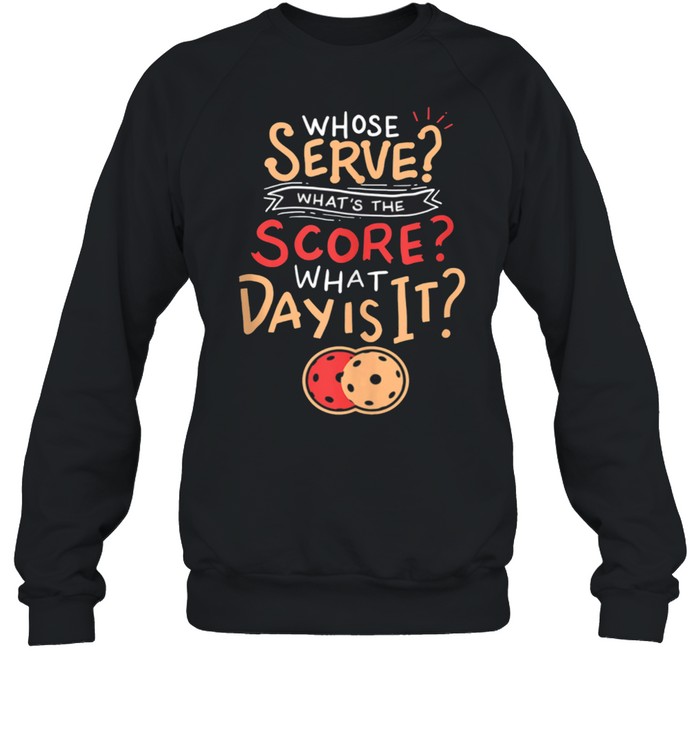 Whose Serve Whats the score What day shirt Unisex Sweatshirt