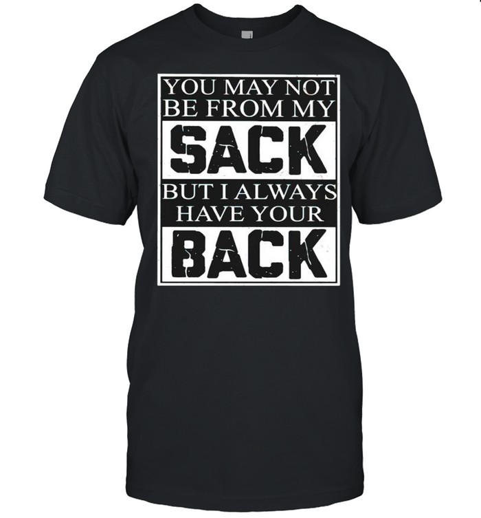 You may not be from my sack but I always have your back shirt Classic Men's T-shirt