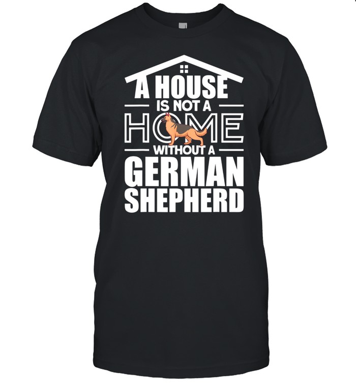 A HOME WITHTOUT A GERMAN SHEPHERD shirt