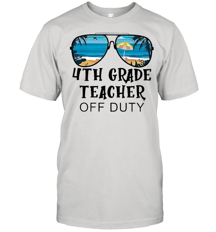 Beach Summer Sunglasses 4th Grade Teacher Off Duty shirt