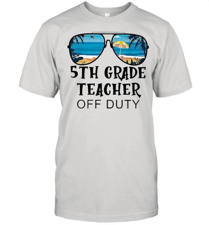 Beach Summer Sunglasses 5th Grade Teacher Off Duty shirt