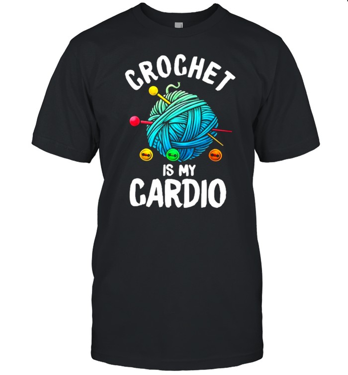 Crochet is my cardio shirt