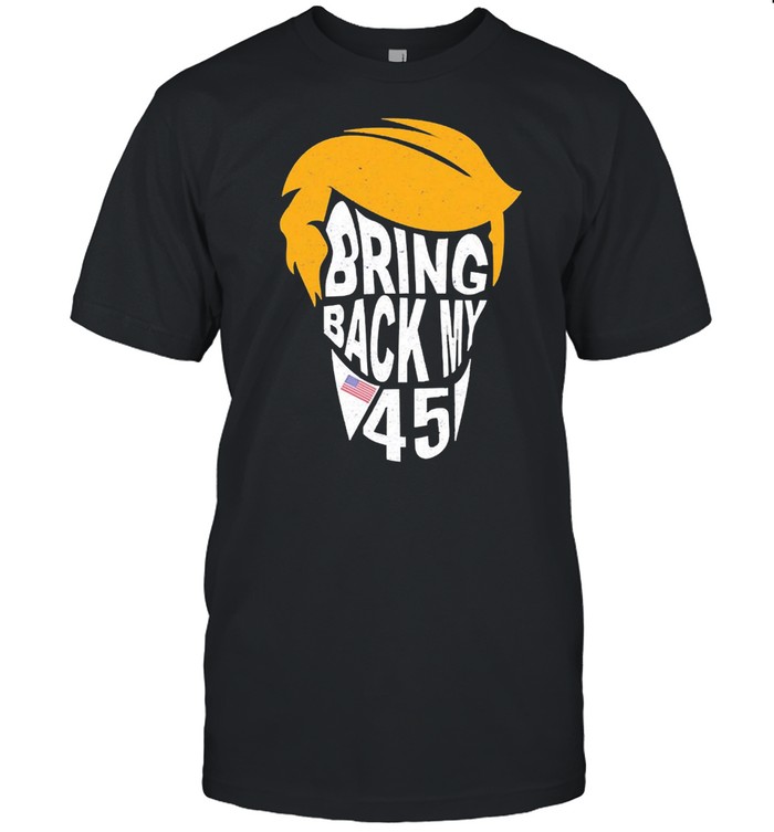 Donald Trump Bring Back My 45 Shirt