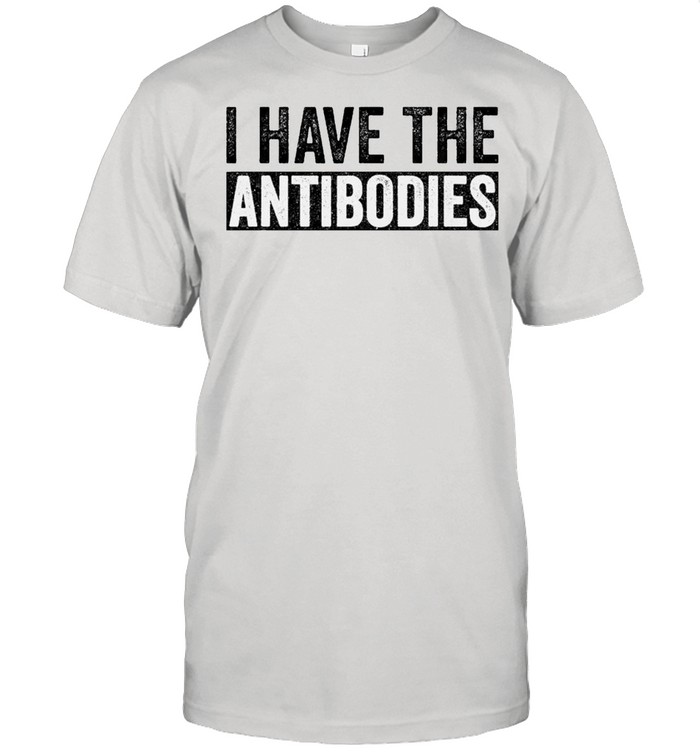 I Have The Antibodies Funny Vaccinated 2021 shirt