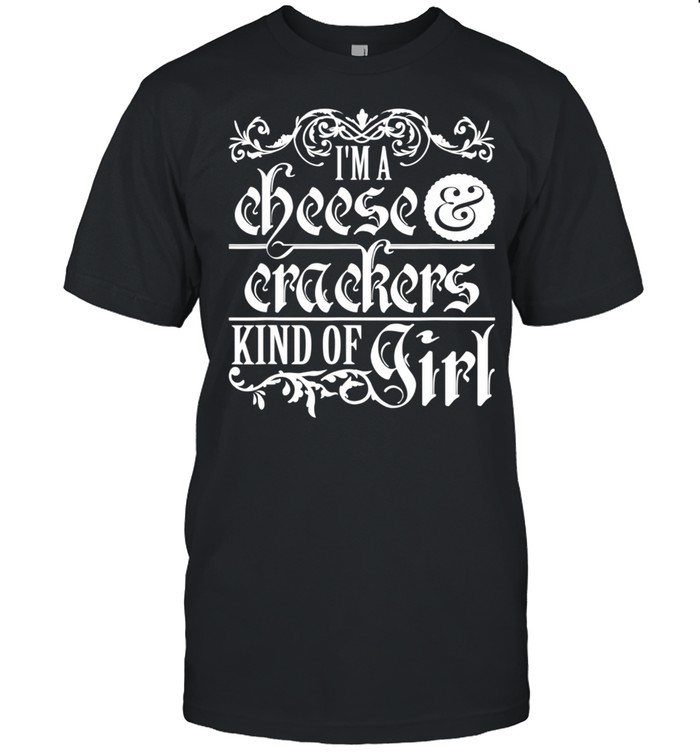 I’m a Cheese and Crackers Kind of Girl shirt