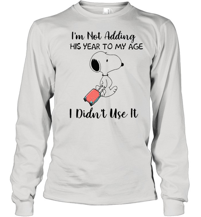 Im not adding this year to my age i didnt use it snoopy shirt Long Sleeved T-shirt