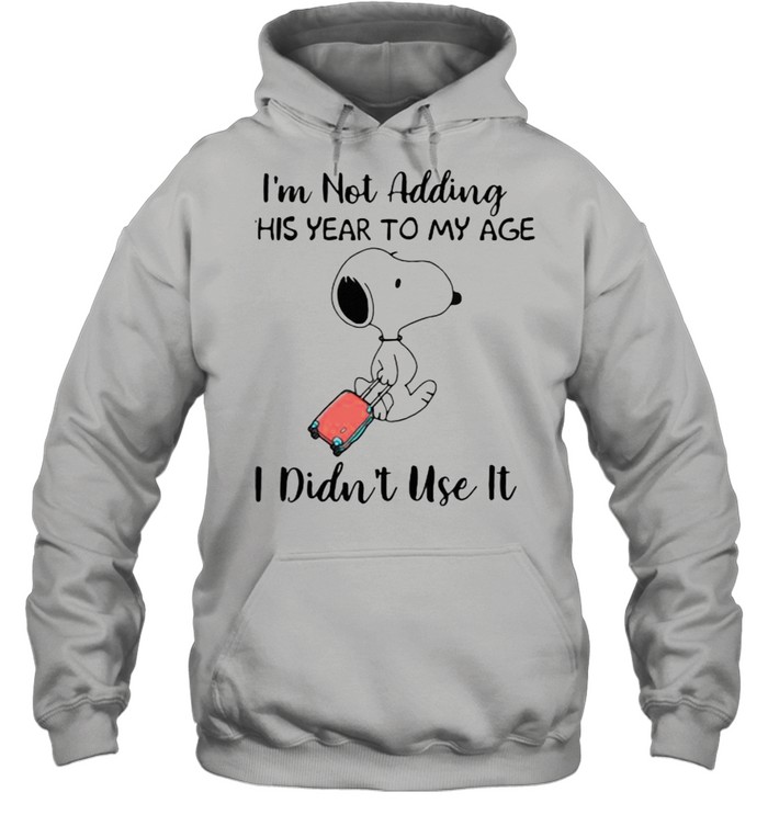 Im not adding this year to my age i didnt use it snoopy shirt Unisex Hoodie