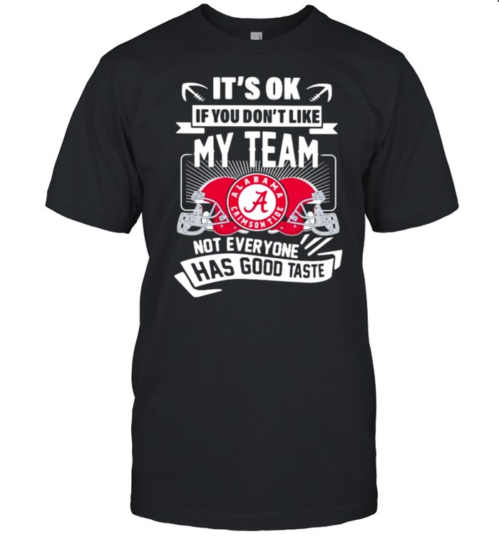 Its ok if you dont like my team not everyone has good taste alabama crimson shirt