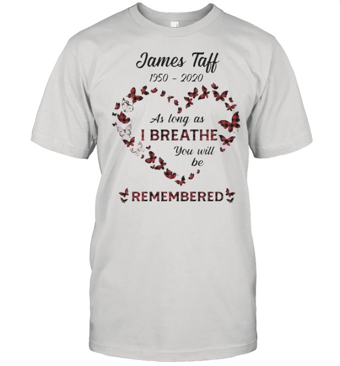 James taff 1950 2020 as long as i breathe you will be remembered heart butterflie shirt