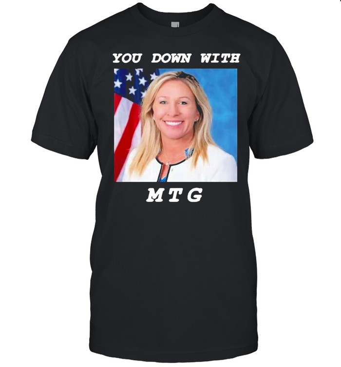 Marjorie Taylor Greene You Down With MTG Shirt