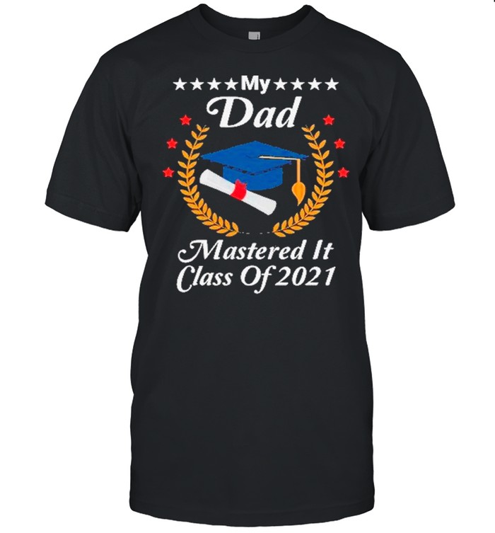 Masters Graduation My Dad Mastered It Class Of 2021 shirt