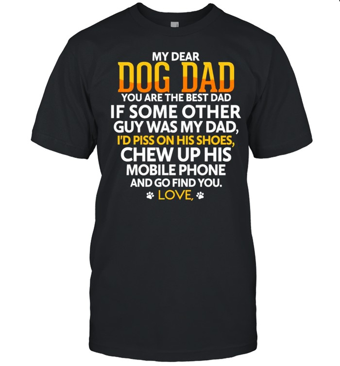 My dear dog dad you are the best dad if some other shirt