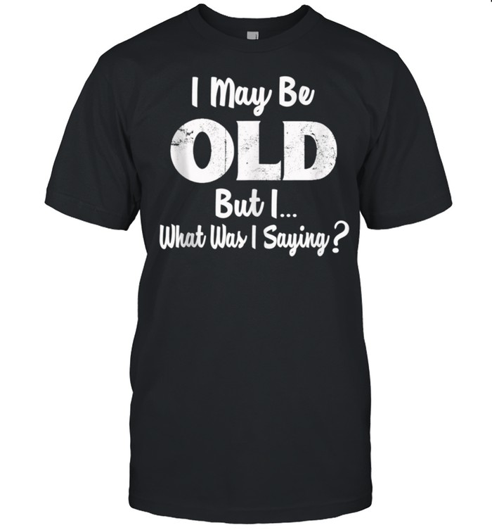 Old Man Funny Funny Old Fart Old Age Funny Getting Old shirt