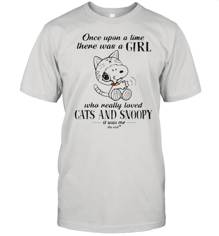 Once upon a time there was a girl who really loved cats and snoopy it was me the end shirt