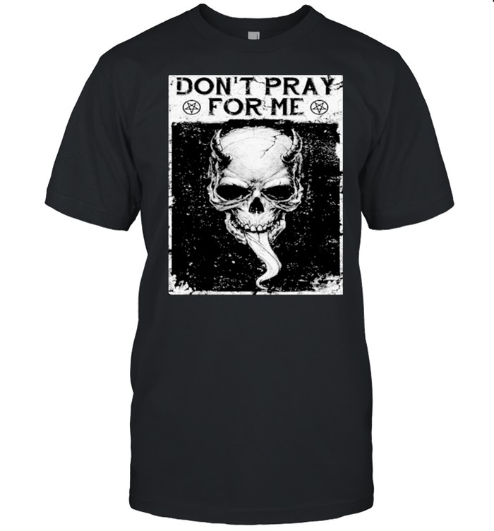 Skull dont pray for me shirt