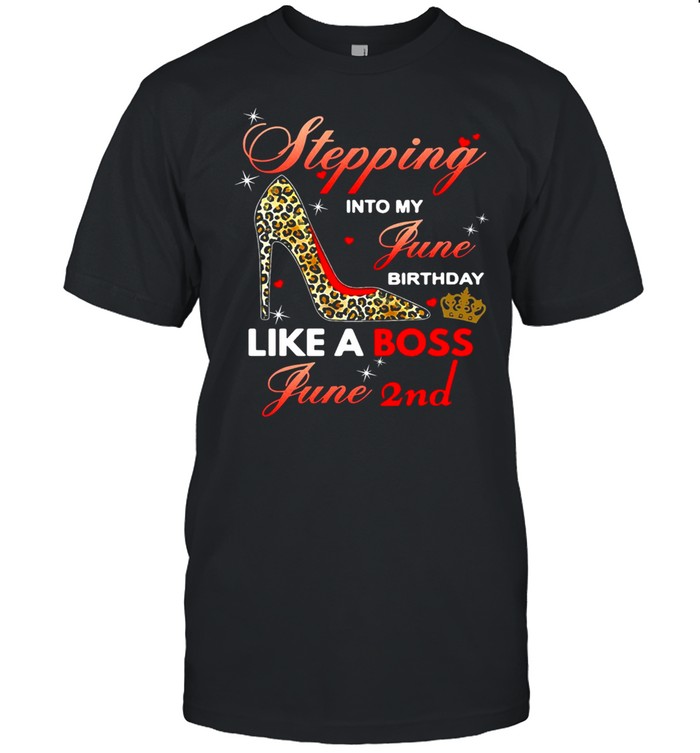 Stepping Into My June Birthday Like A Boss June 2nd Shirt