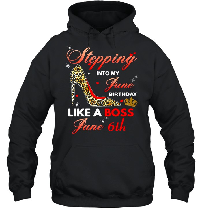 Stepping Into My June Birthday Like A Boss June 6th  Unisex Hoodie