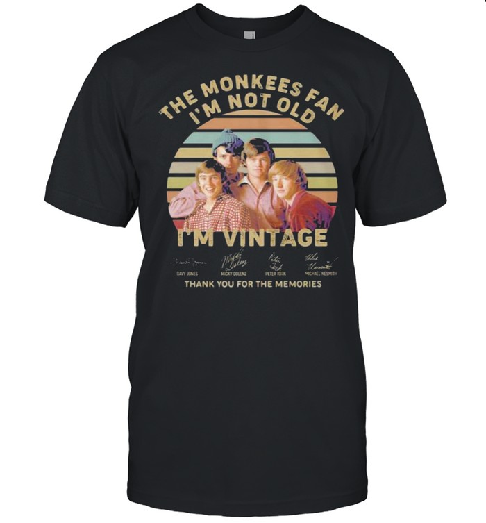 The monkees fan i’m not old i’m vintage thank you for the memories signature shirt