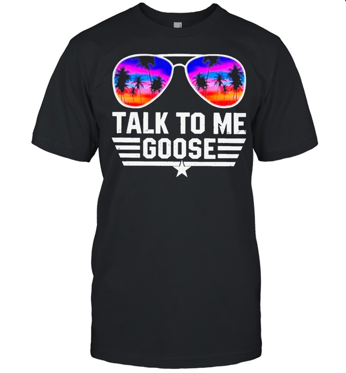 Top Gun Beach Sunglasses Talk To Me Goose shirt