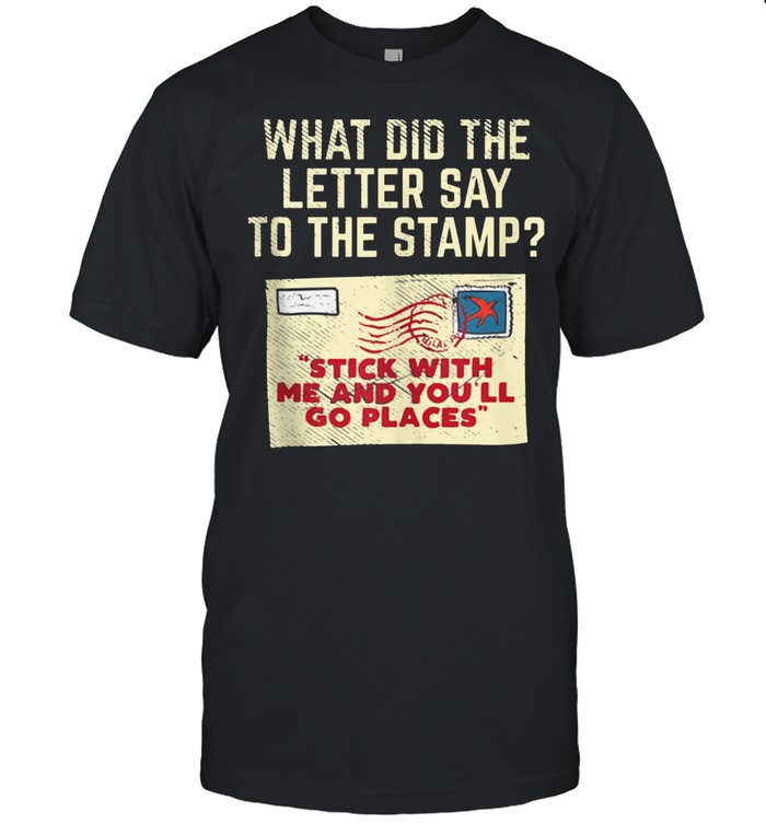 What Did The Letter Say To The Stamp Stick With And You’ll Shirt